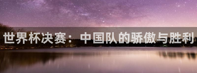 世界杯2026賽制：世界杯決賽：中國隊的驕傲與勝利